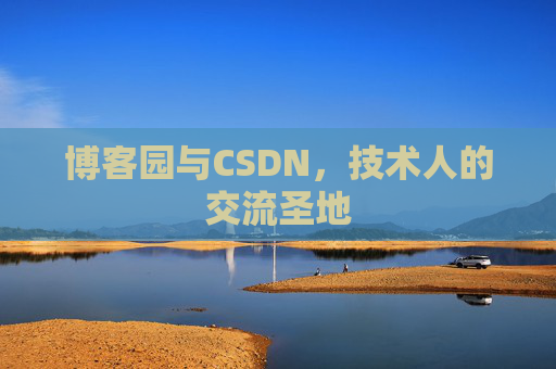 博客园与CSDN,技术人的交流圣地